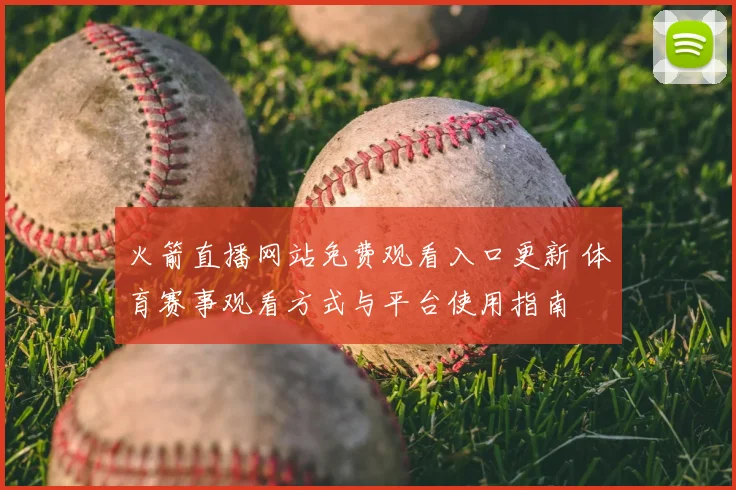 火箭直播网站免费观看入口更新 体育赛事观看方式与平台使用指南
