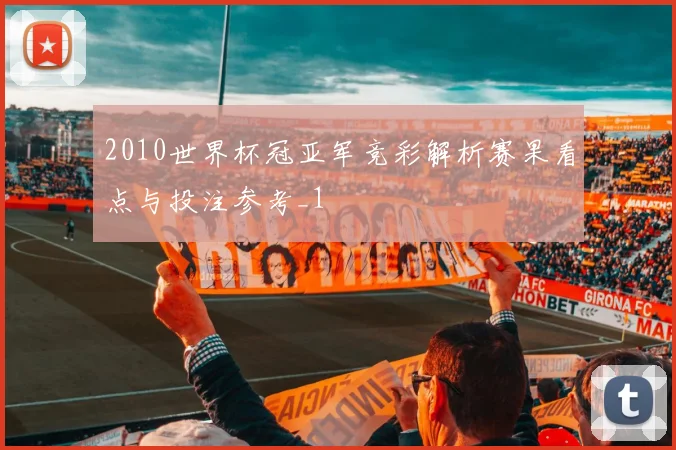 2010世界杯冠亚军竞彩解析赛果看点与投注参考_1