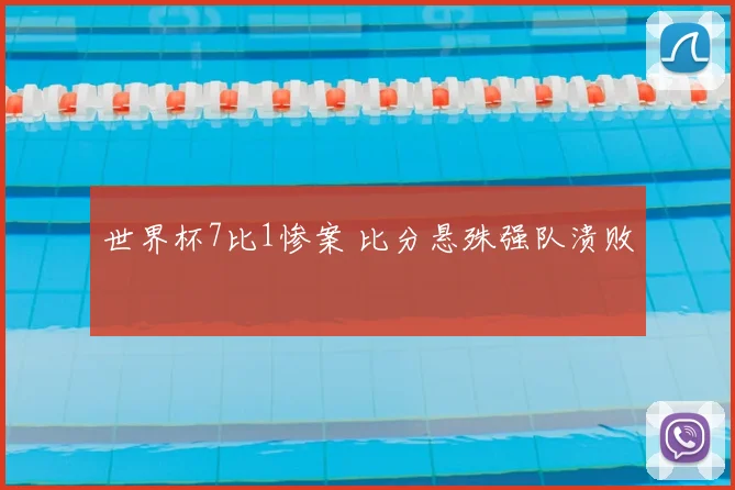 世界杯7比1惨案 比分悬殊强队溃败