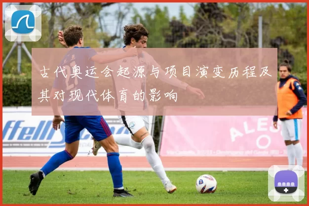 古代奥运会起源与项目演变历程及其对现代体育的影响