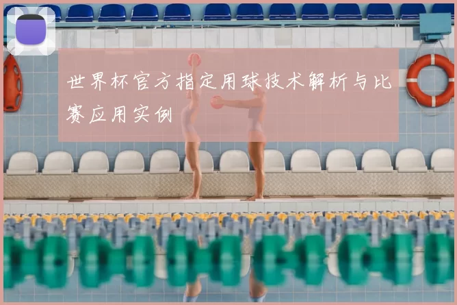 世界杯官方指定用球技术解析与比赛应用实例
