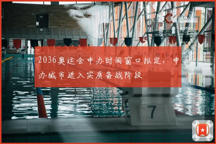 2036奥运会申办时间窗口拟定,申办城市进入实质备战阶段