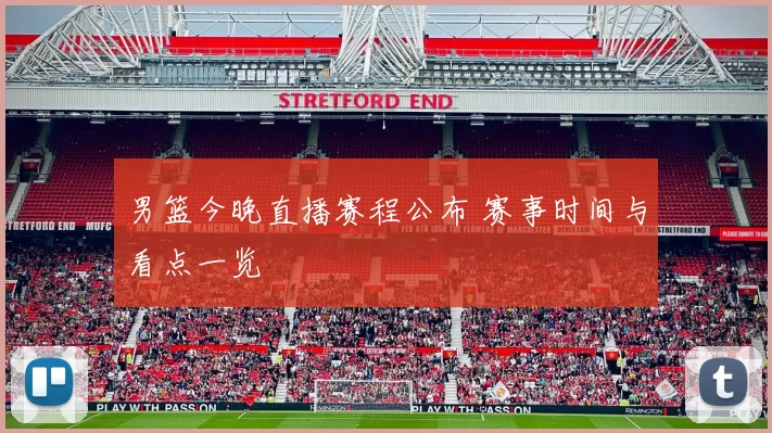 男篮今晚直播赛程公布 赛事时间与看点一览